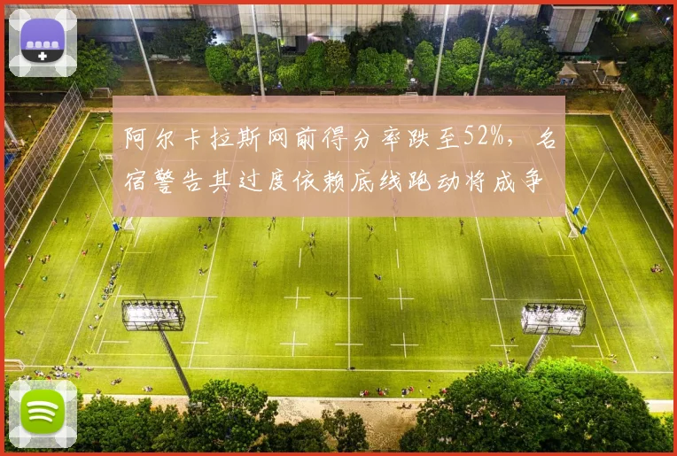 阿尔卡拉斯网前得分率跌至52%,名宿警告其过度依赖底线跑动将成争冠隐患